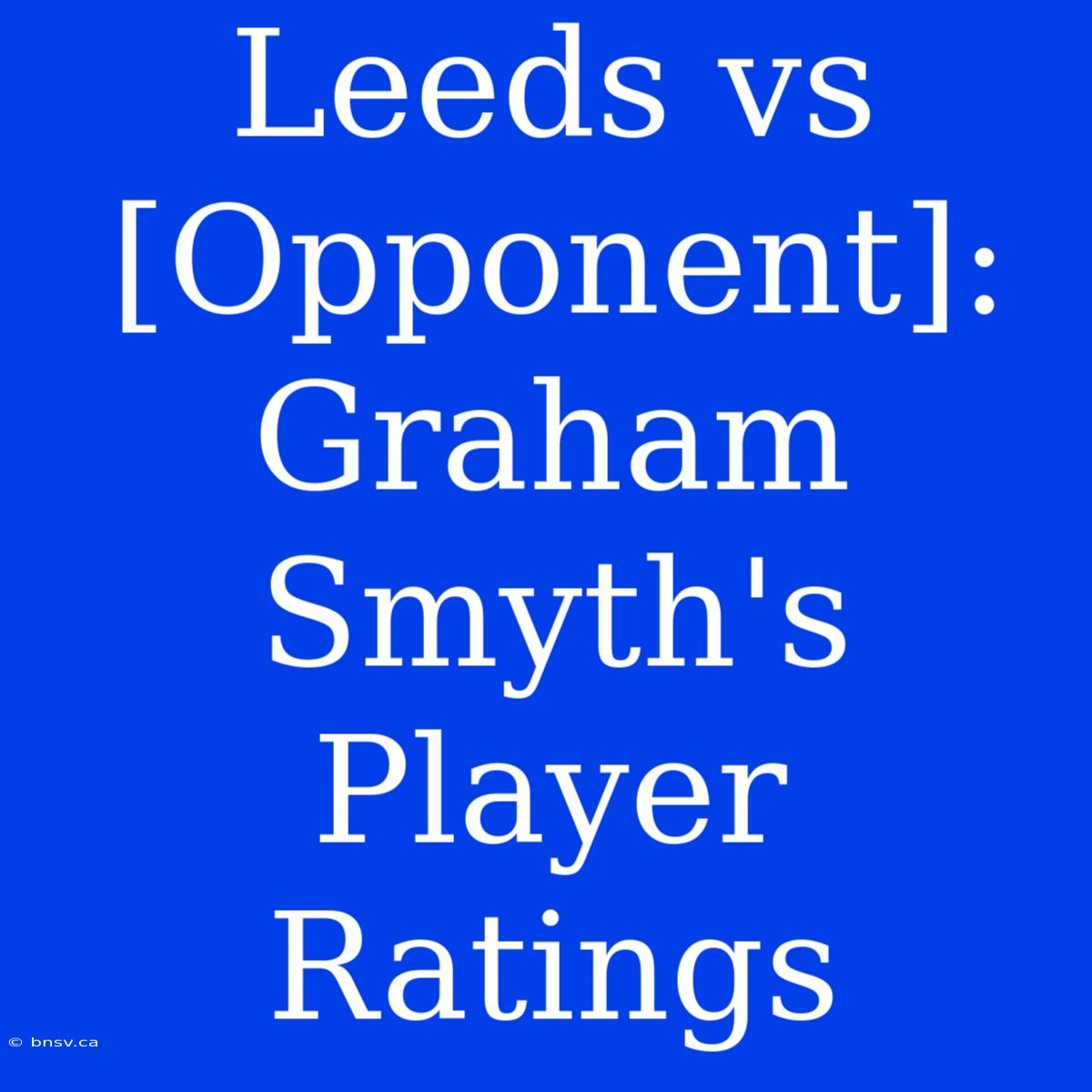 Leeds Vs [Opponent]: Graham Smyth's Player Ratings