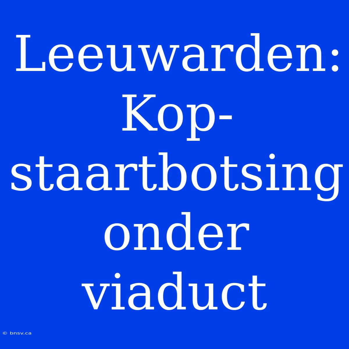 Leeuwarden: Kop-staartbotsing Onder Viaduct