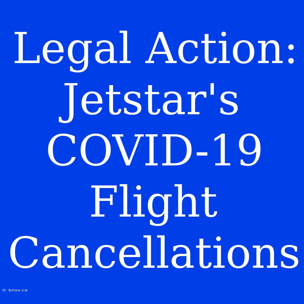 Legal Action: Jetstar's COVID-19 Flight Cancellations