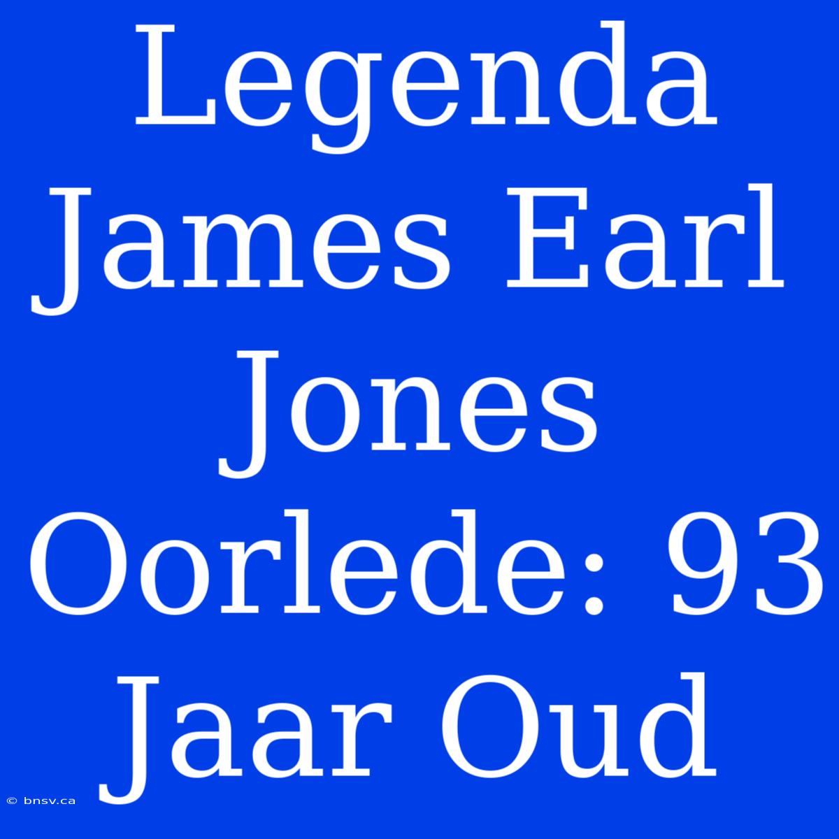 Legenda James Earl Jones Oorlede: 93 Jaar Oud