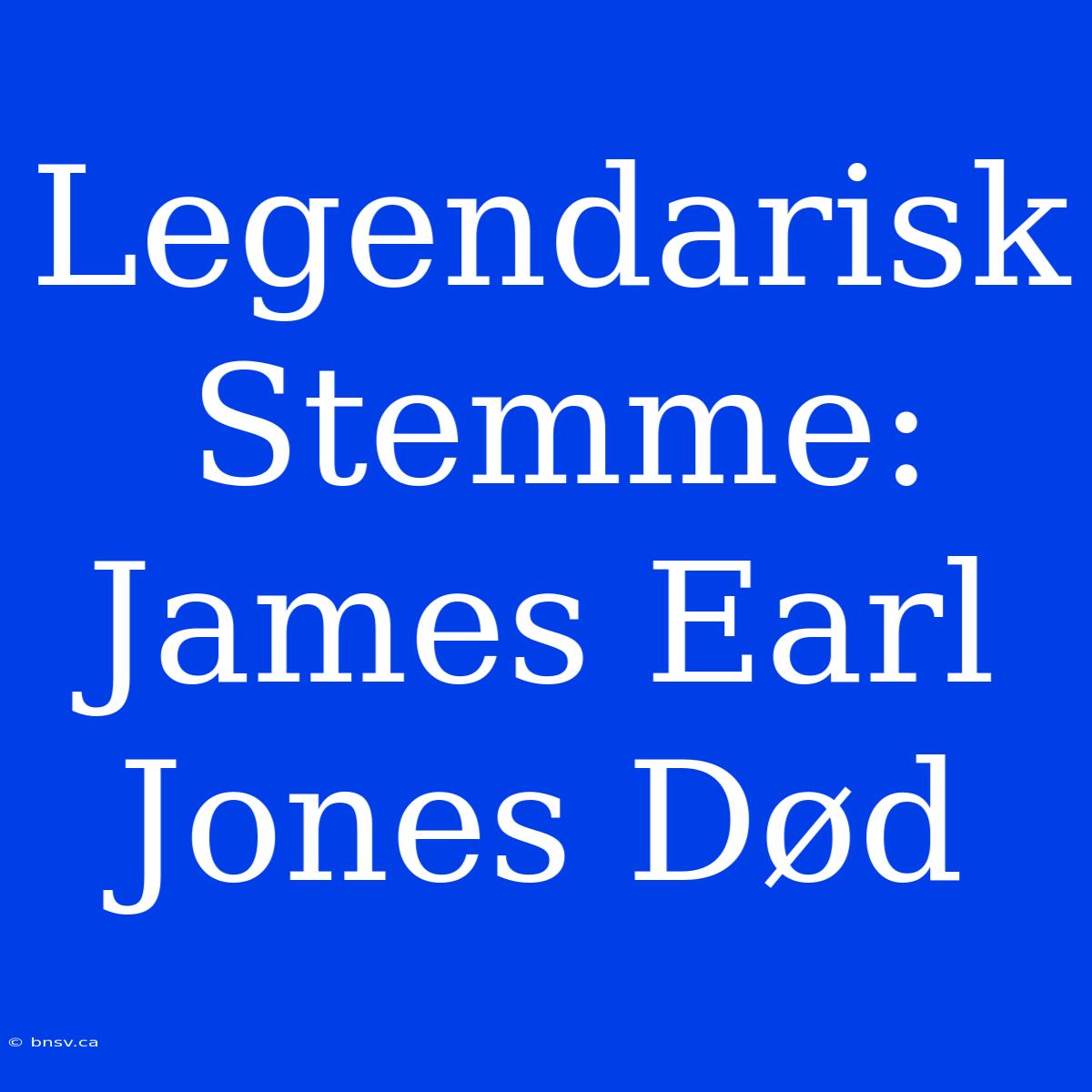 Legendarisk Stemme: James Earl Jones Død