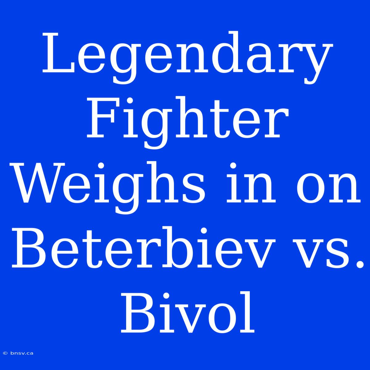 Legendary Fighter Weighs In On Beterbiev Vs. Bivol