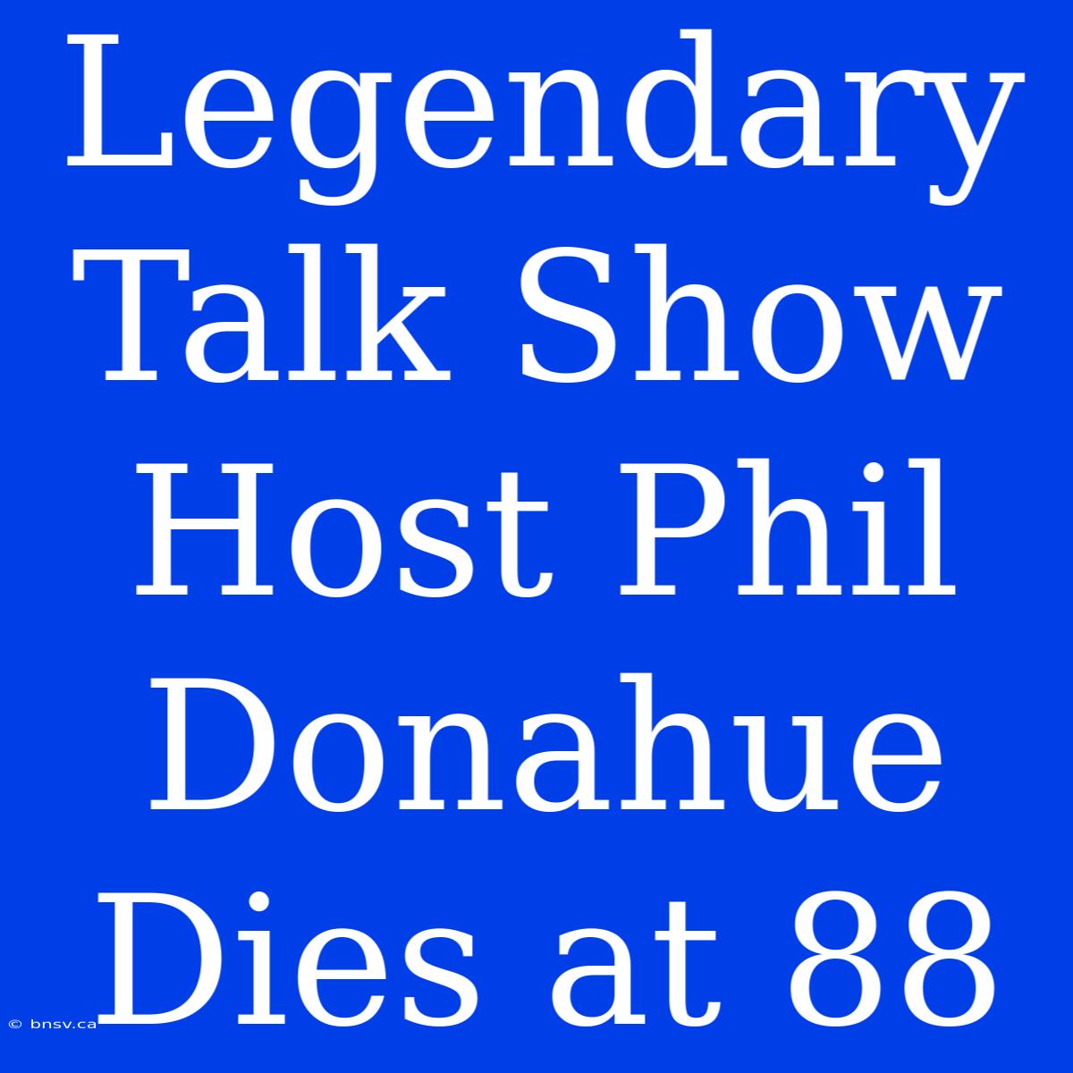 Legendary Talk Show Host Phil Donahue Dies At 88