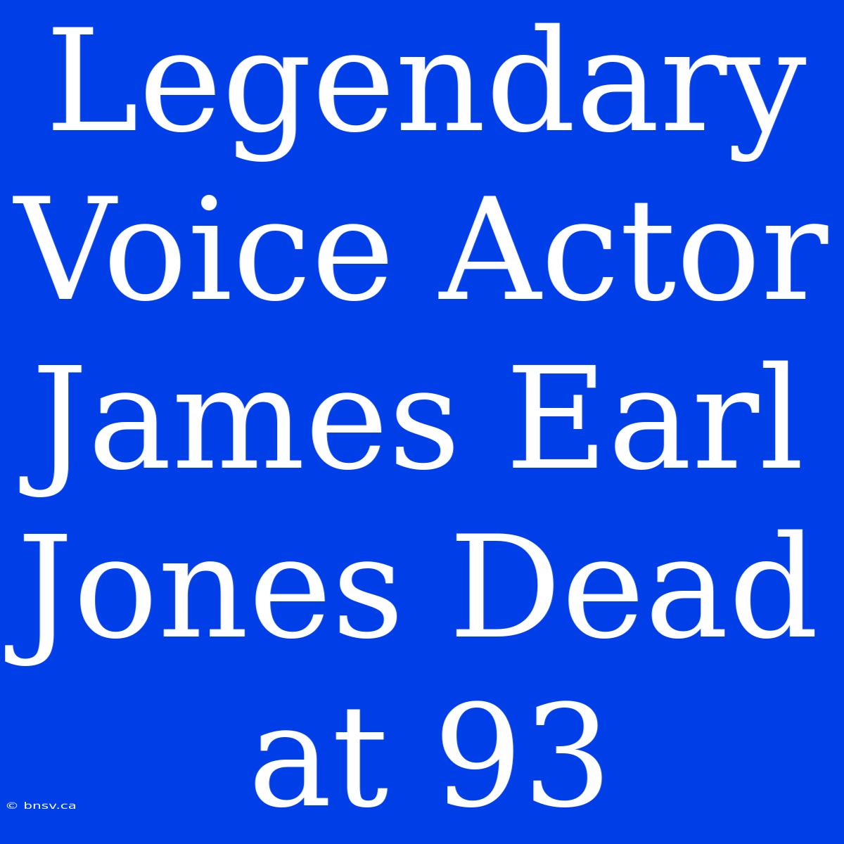 Legendary Voice Actor James Earl Jones Dead At 93