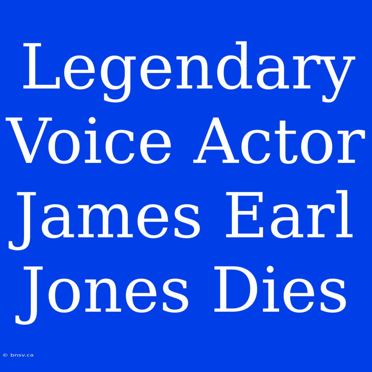 Legendary Voice Actor James Earl Jones Dies