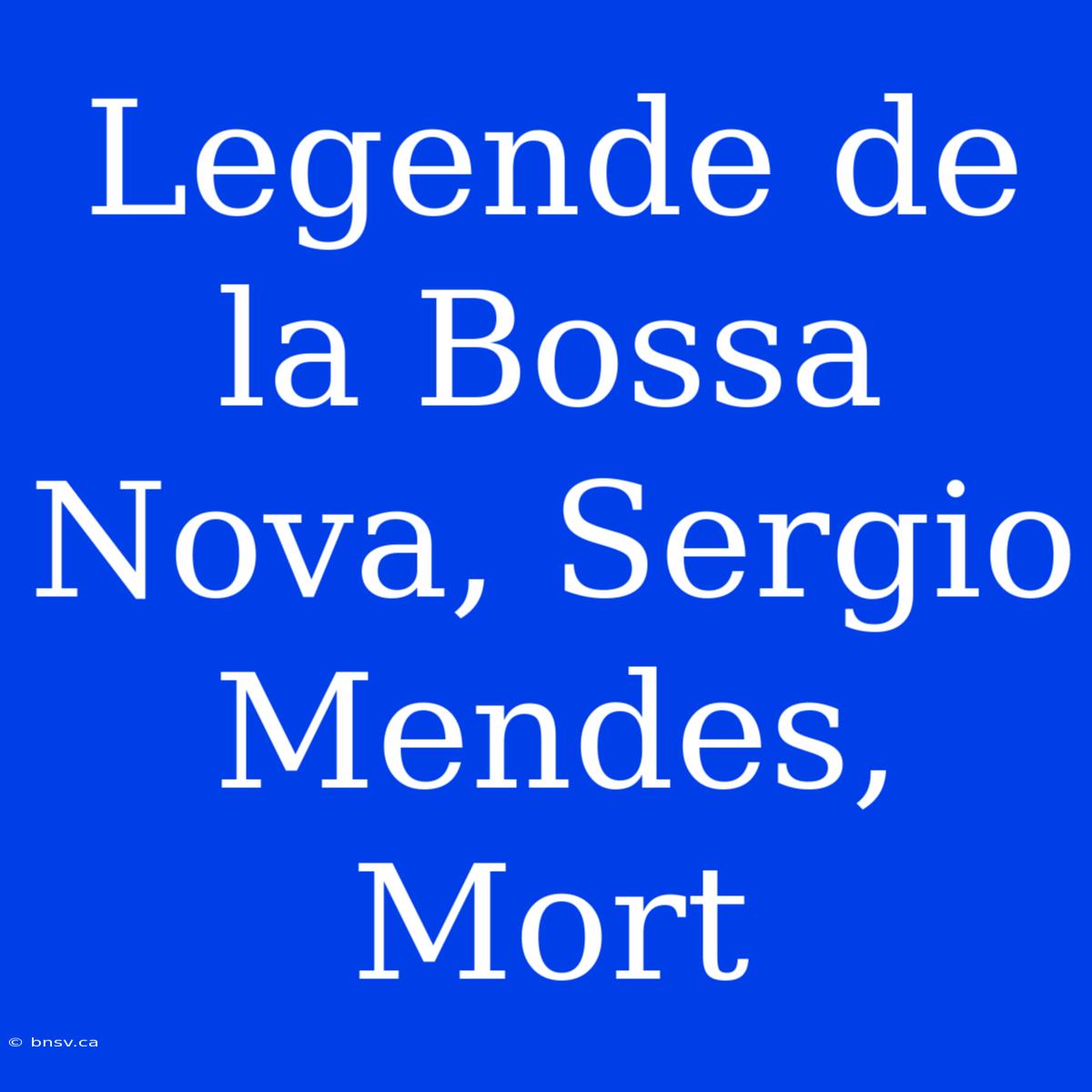 Legende De La Bossa Nova, Sergio Mendes, Mort