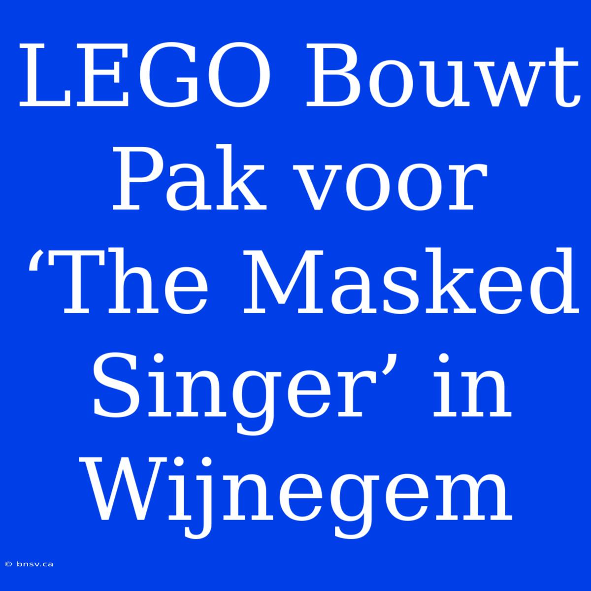 LEGO Bouwt Pak Voor ‘The Masked Singer’ In Wijnegem