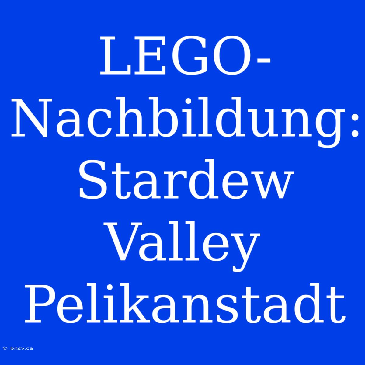 LEGO-Nachbildung: Stardew Valley Pelikanstadt