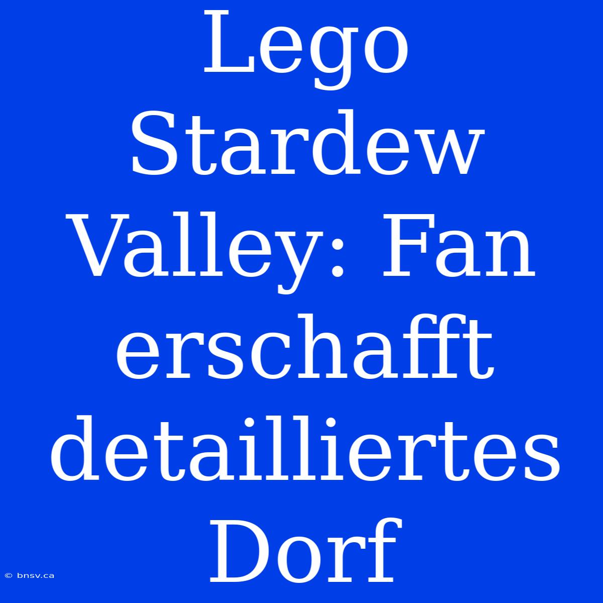 Lego Stardew Valley: Fan Erschafft Detailliertes Dorf