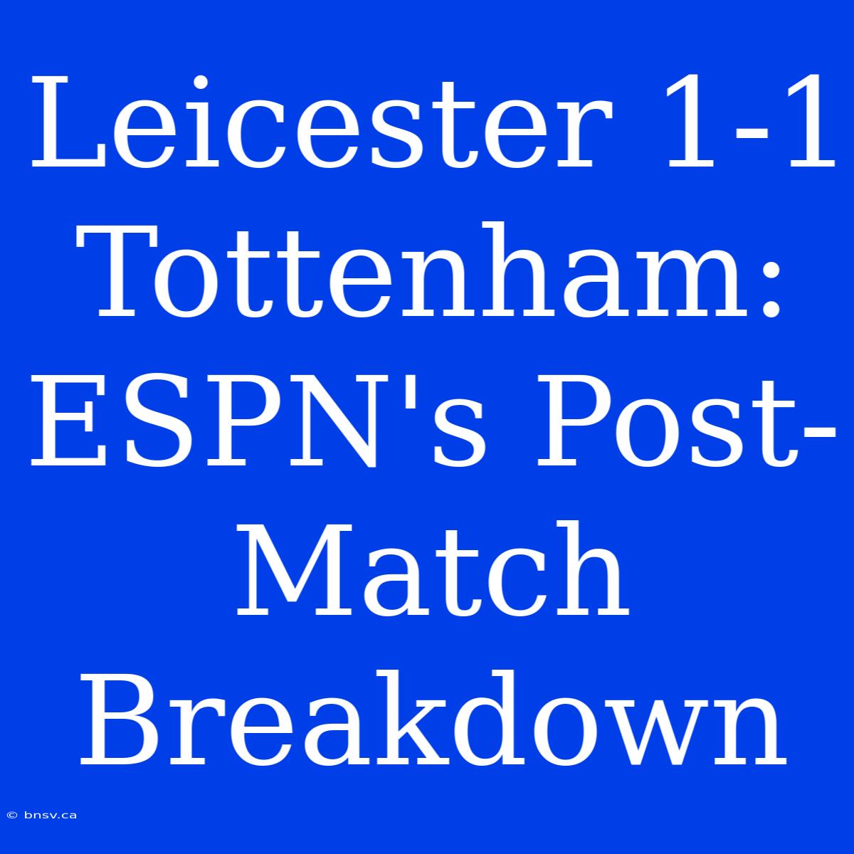 Leicester 1-1 Tottenham: ESPN's Post-Match Breakdown