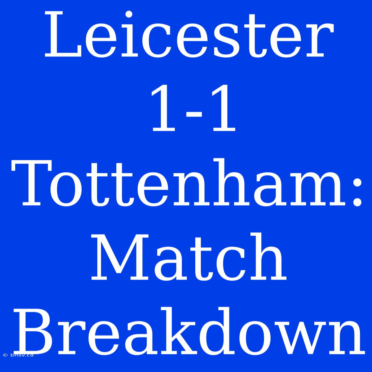 Leicester 1-1 Tottenham: Match Breakdown