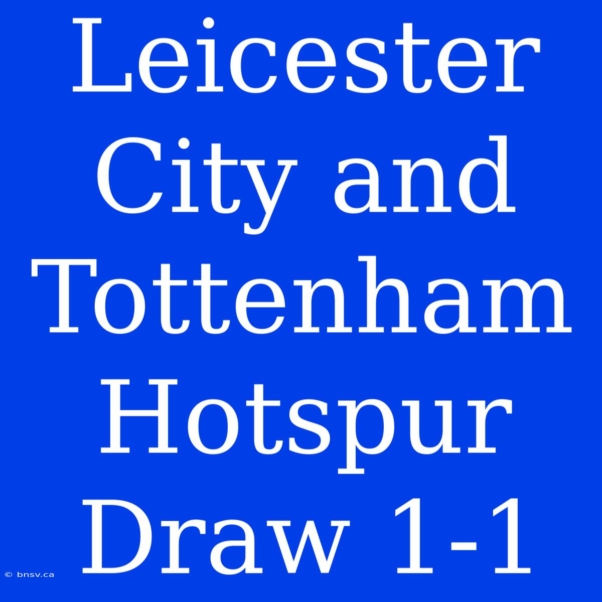 Leicester City And Tottenham Hotspur Draw 1-1