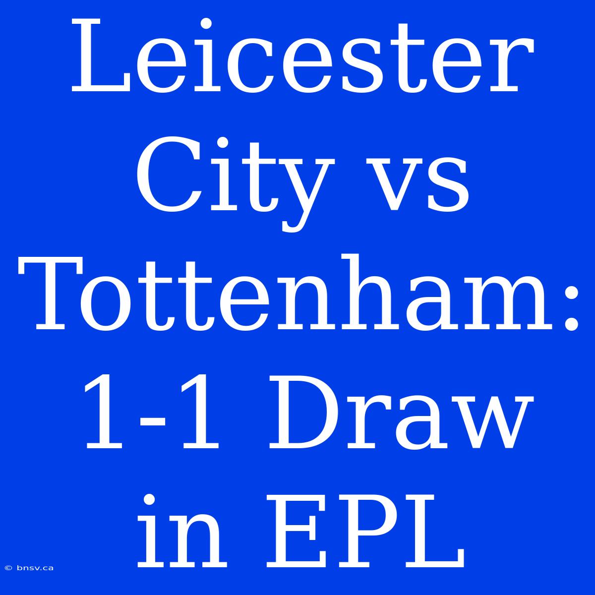 Leicester City Vs Tottenham: 1-1 Draw In EPL