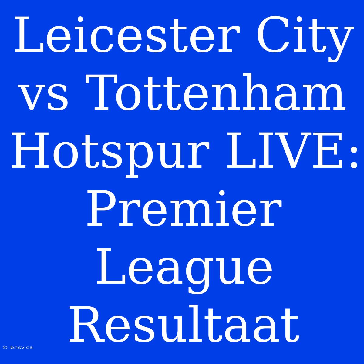 Leicester City Vs Tottenham Hotspur LIVE: Premier League Resultaat