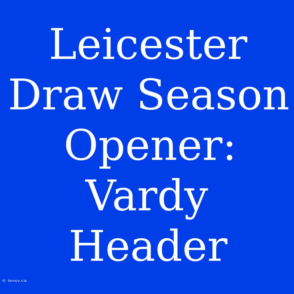 Leicester Draw Season Opener: Vardy Header