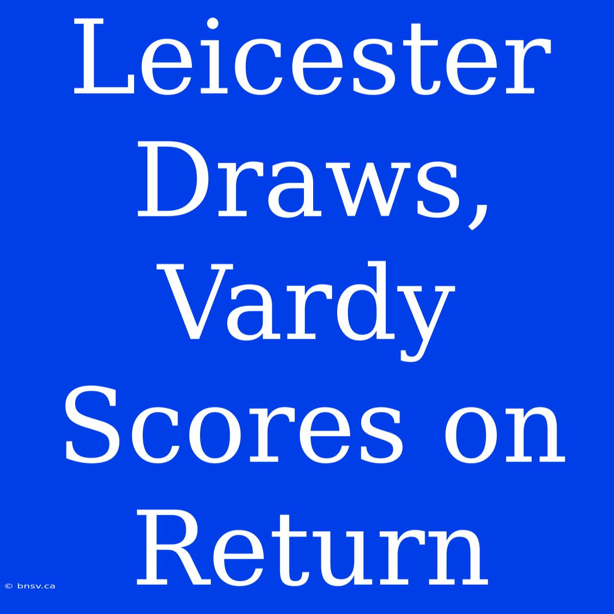 Leicester Draws, Vardy Scores On Return