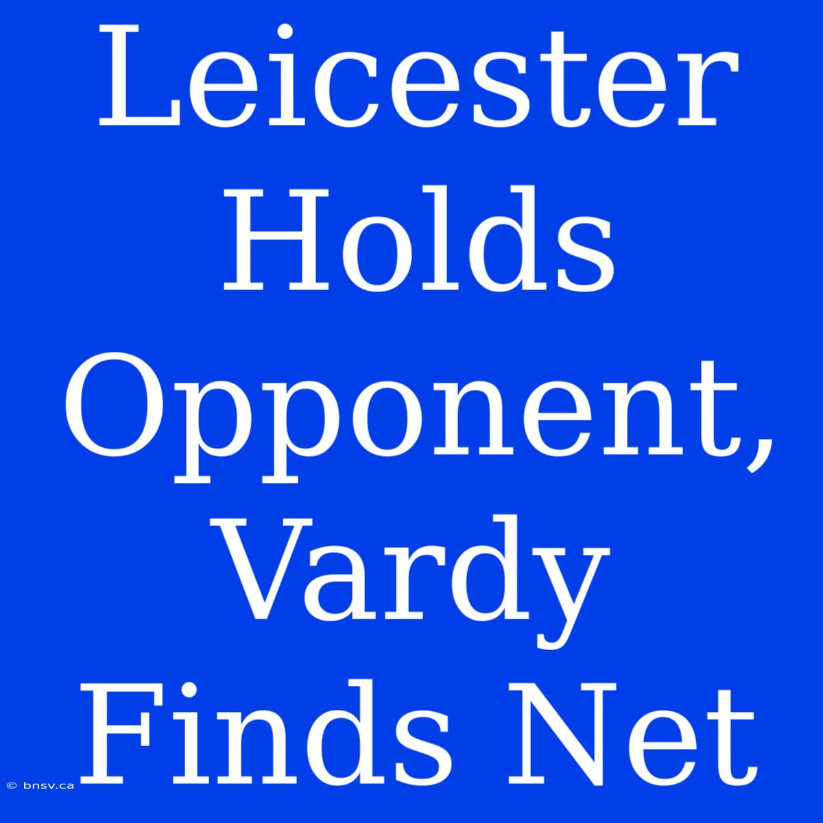 Leicester Holds Opponent, Vardy Finds Net