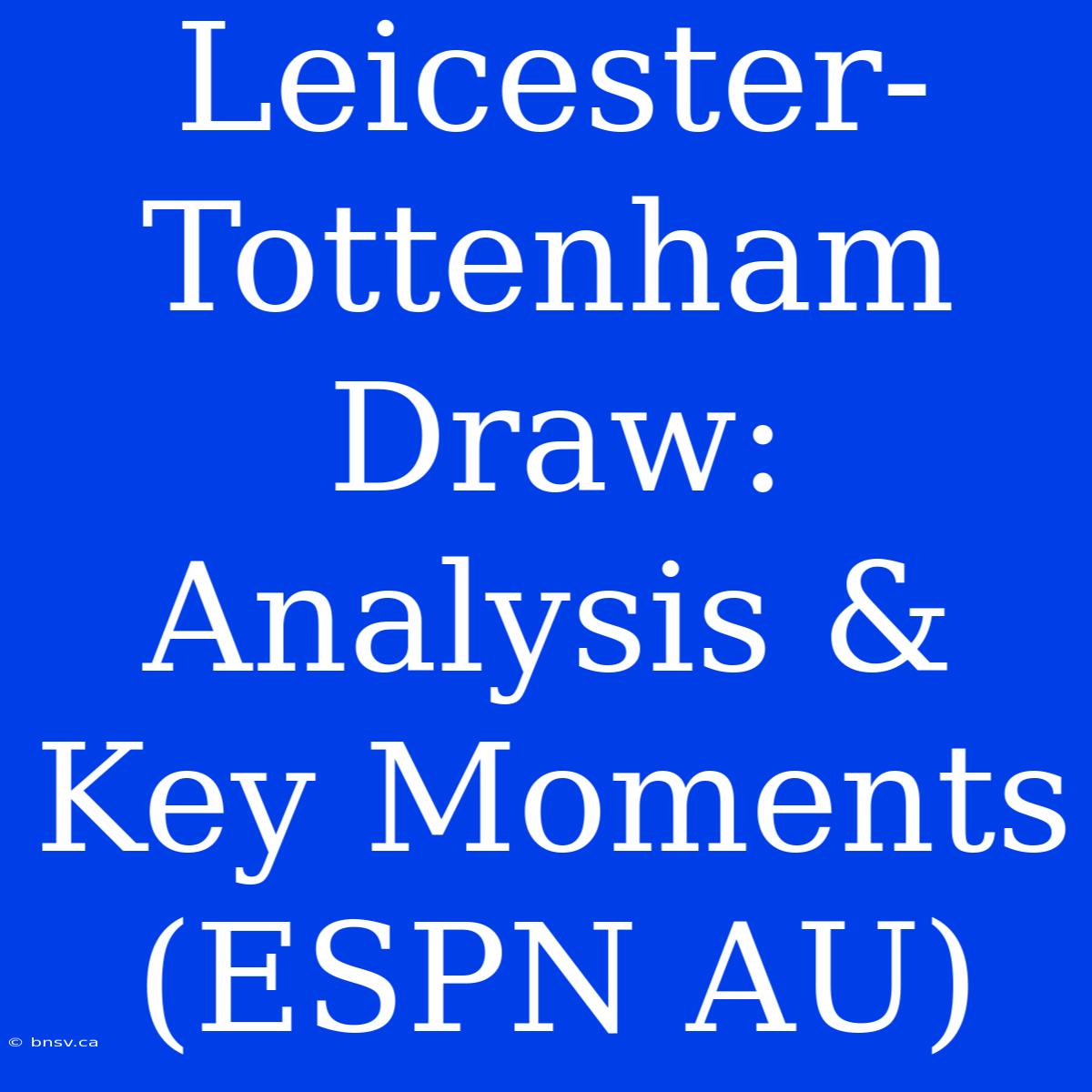 Leicester-Tottenham Draw: Analysis & Key Moments (ESPN AU)