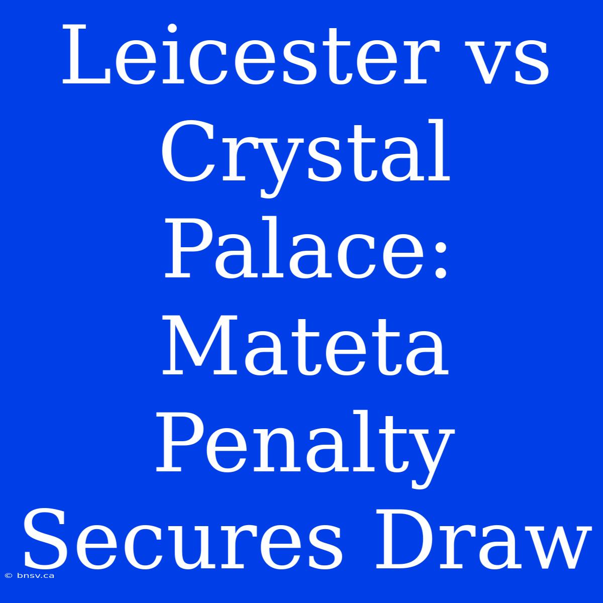 Leicester Vs Crystal Palace: Mateta Penalty Secures Draw