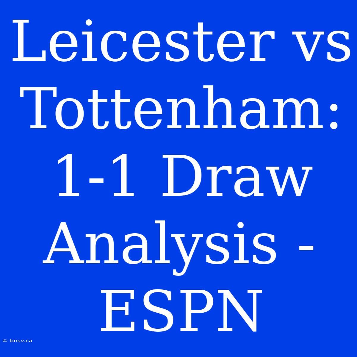 Leicester Vs Tottenham: 1-1 Draw Analysis - ESPN