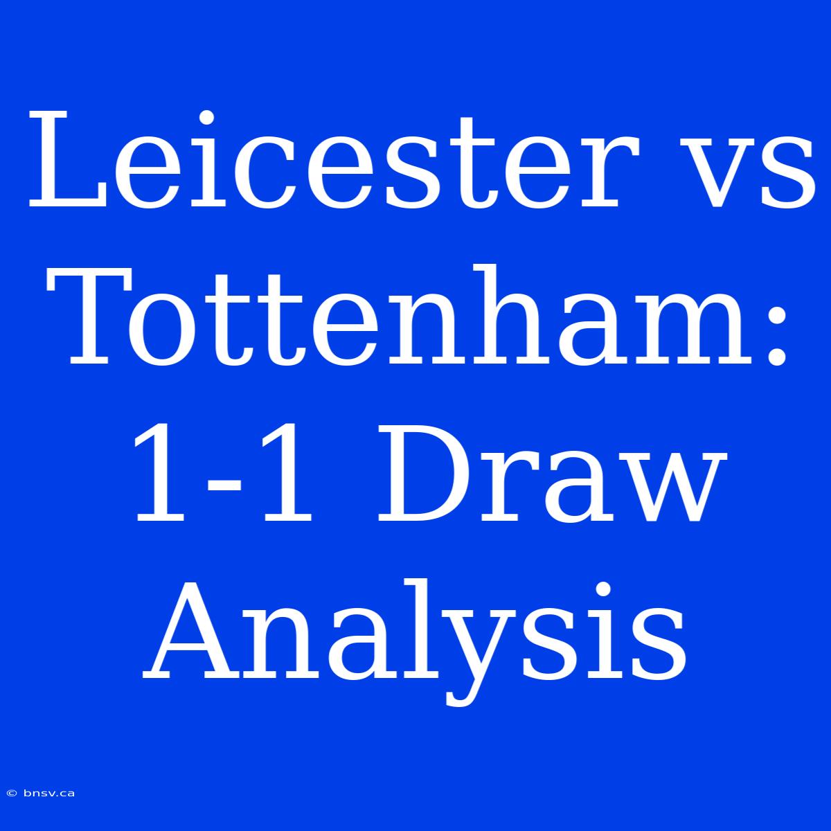 Leicester Vs Tottenham: 1-1 Draw Analysis