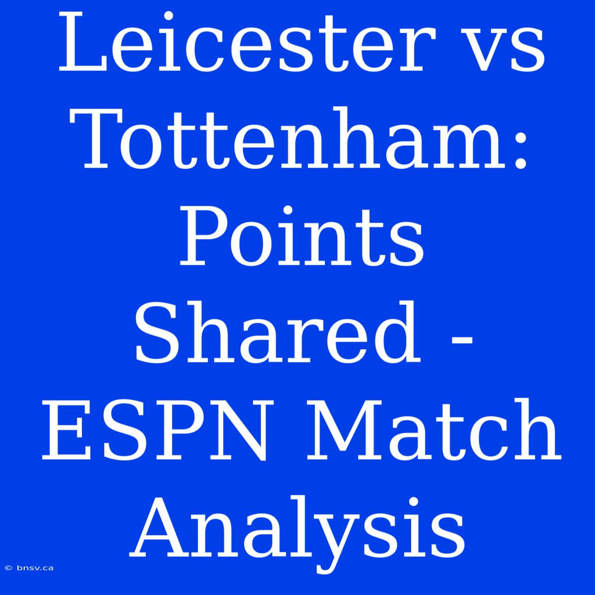 Leicester Vs Tottenham: Points Shared - ESPN Match Analysis