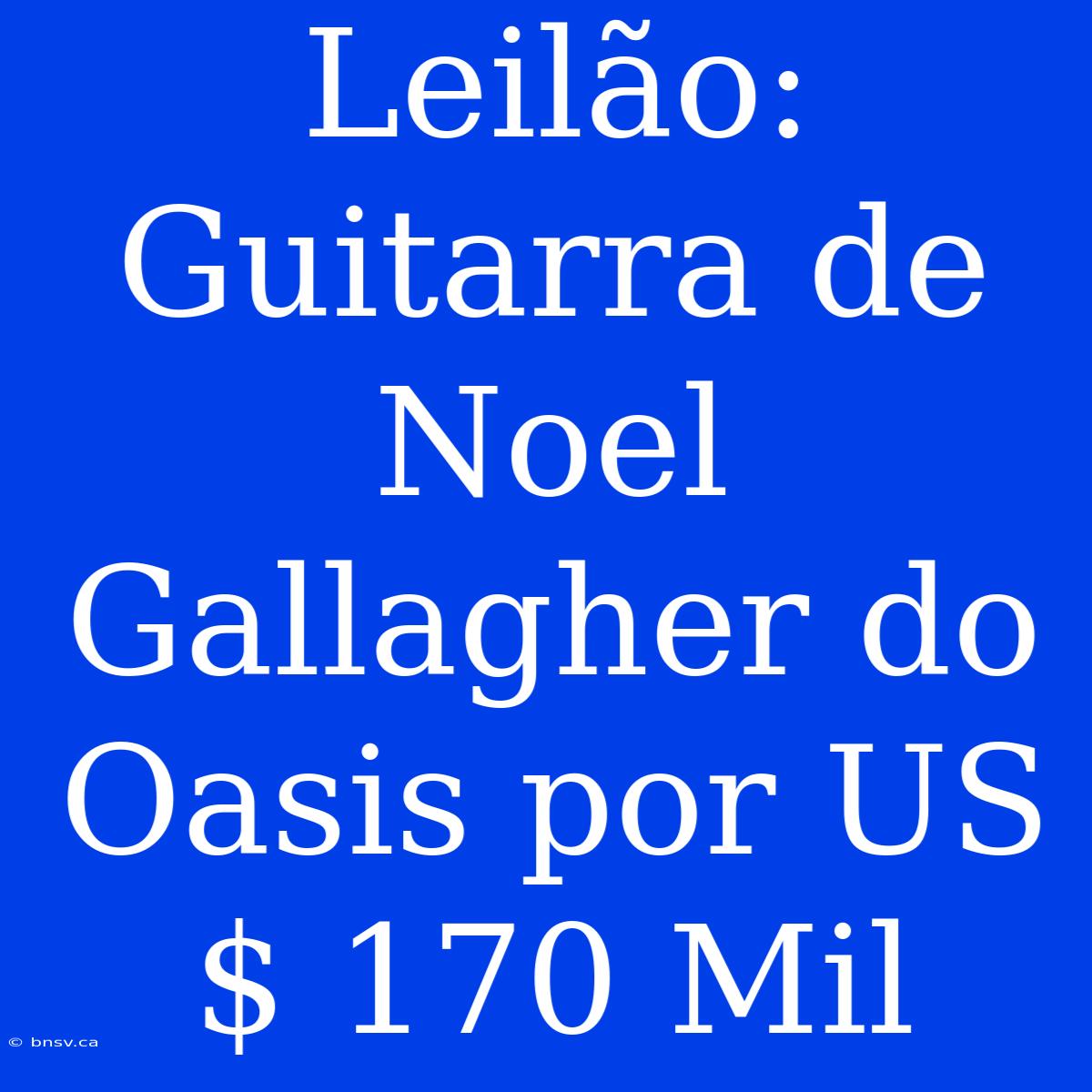 Leilão: Guitarra De Noel Gallagher Do Oasis Por US$ 170 Mil