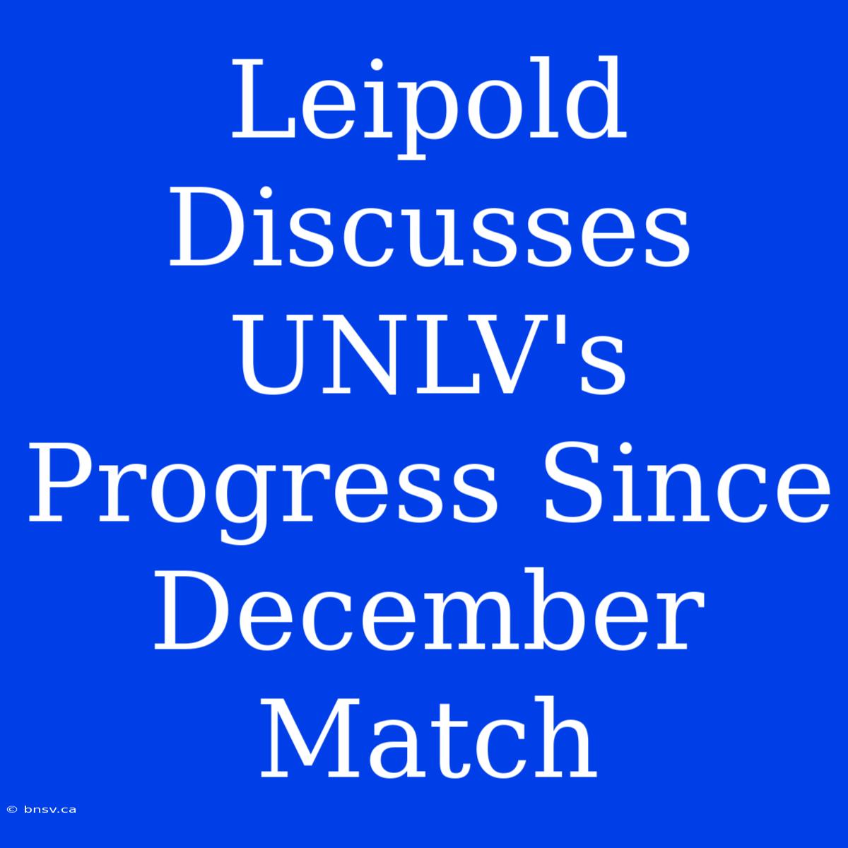 Leipold Discusses UNLV's Progress Since December Match