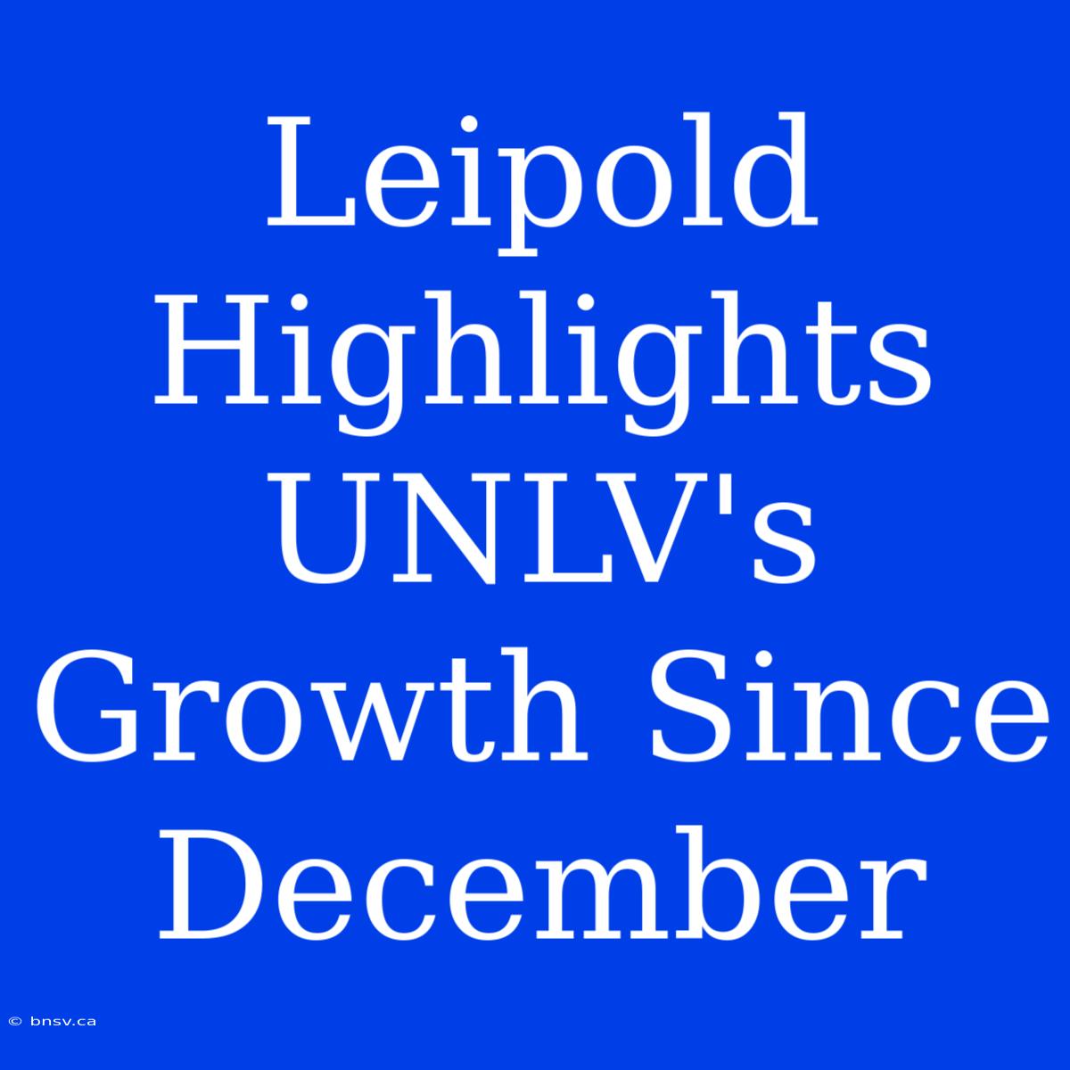 Leipold Highlights UNLV's Growth Since December