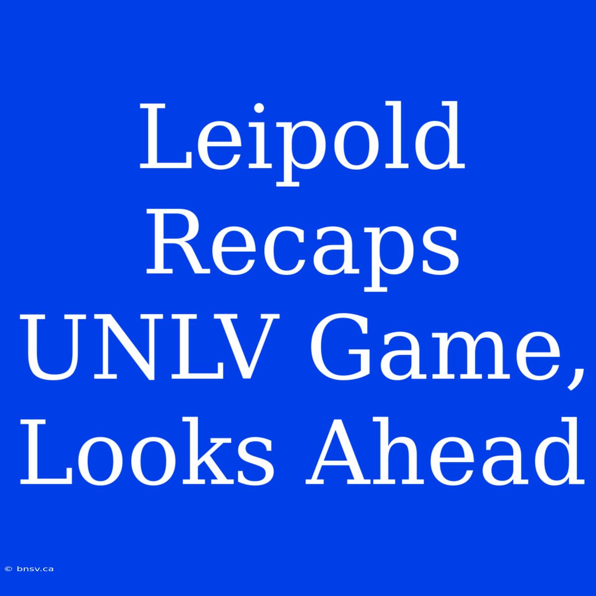 Leipold Recaps UNLV Game, Looks Ahead