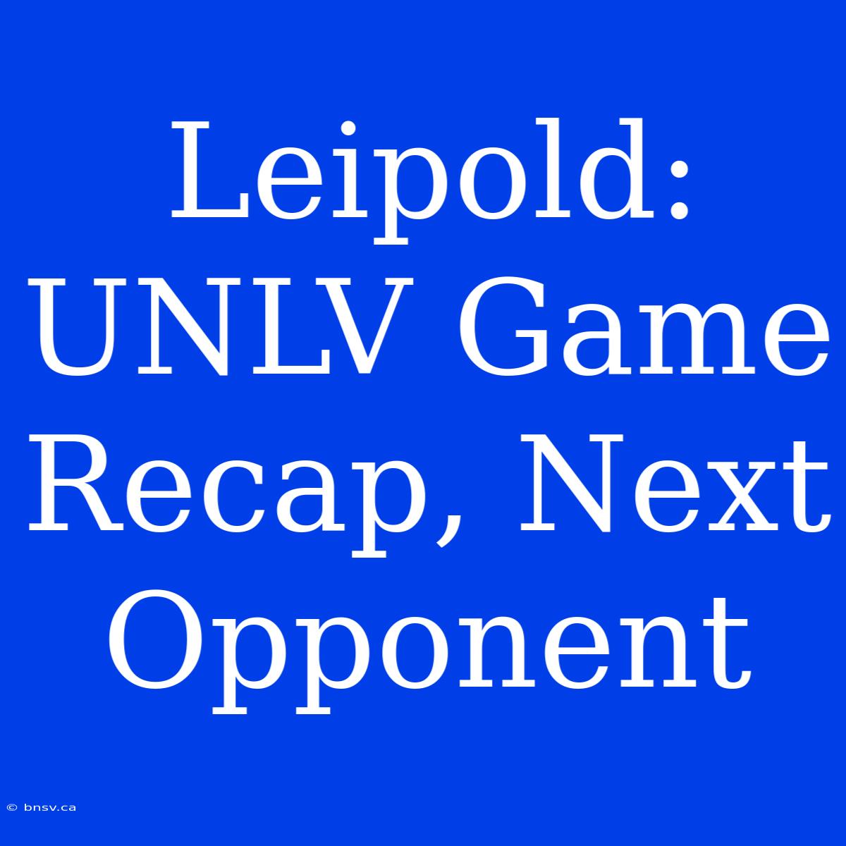 Leipold: UNLV Game Recap, Next Opponent