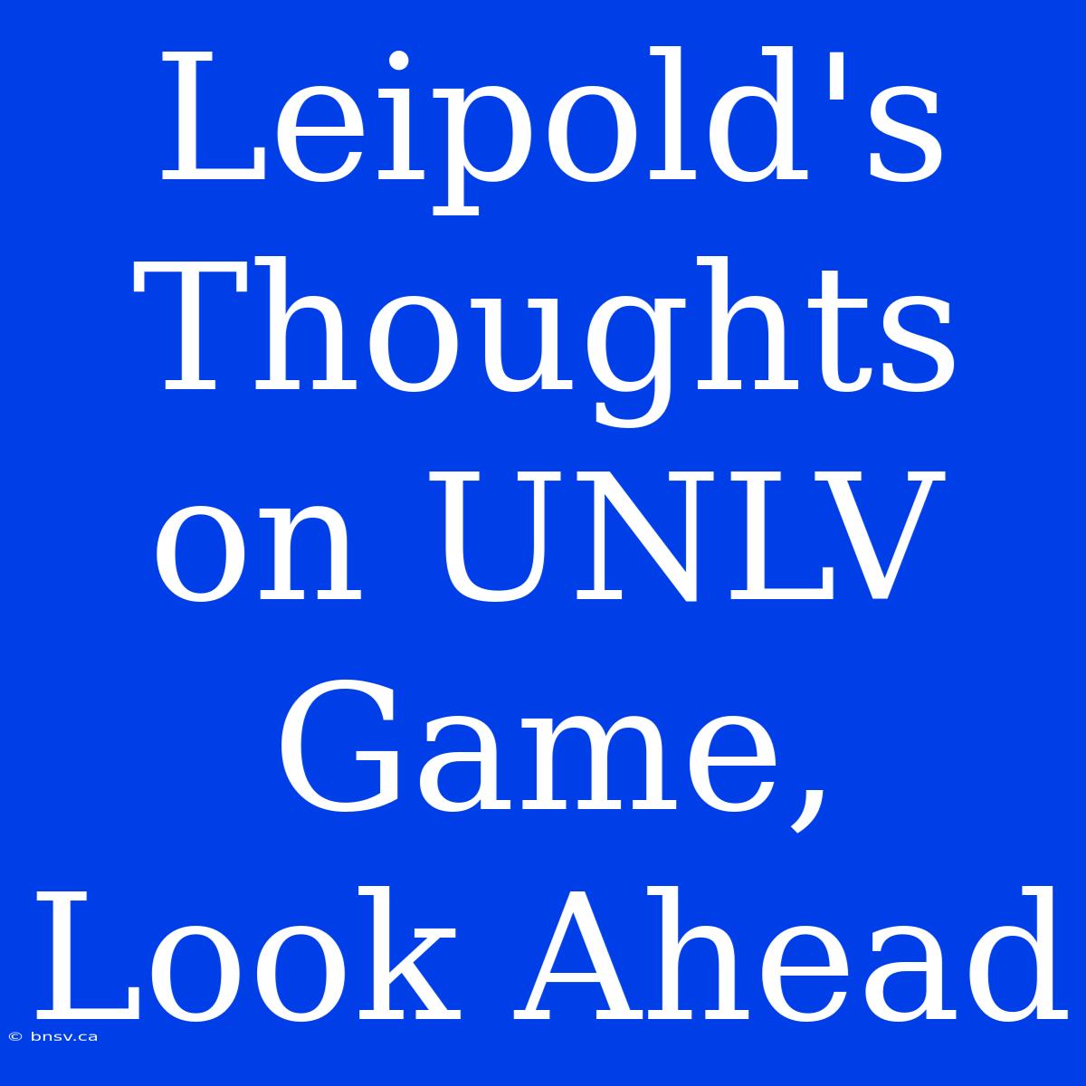 Leipold's Thoughts On UNLV Game, Look Ahead