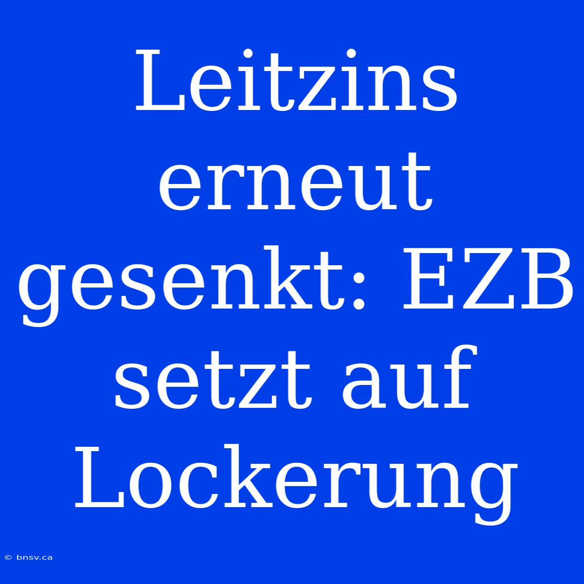 Leitzins Erneut Gesenkt: EZB Setzt Auf Lockerung