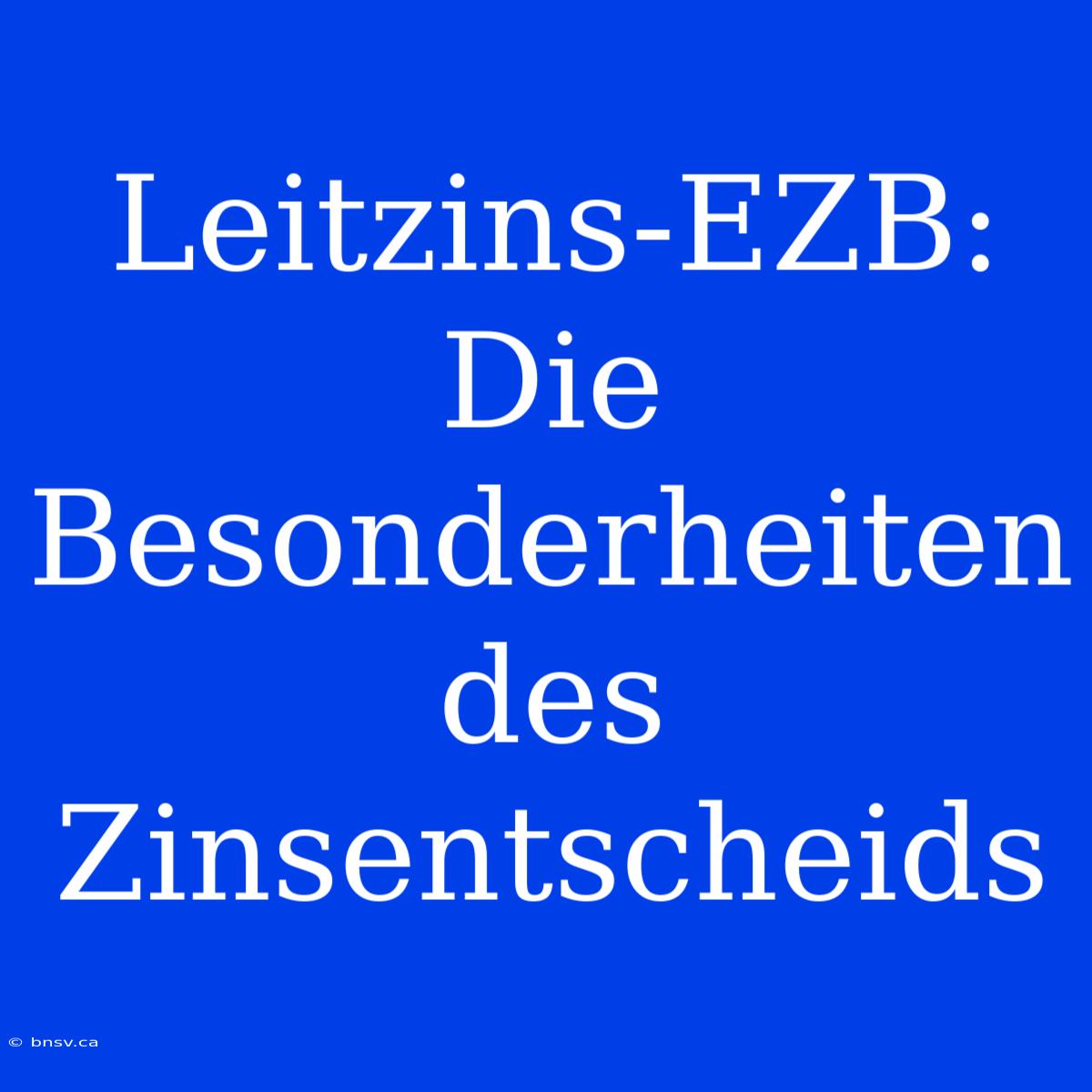 Leitzins-EZB: Die Besonderheiten Des Zinsentscheids