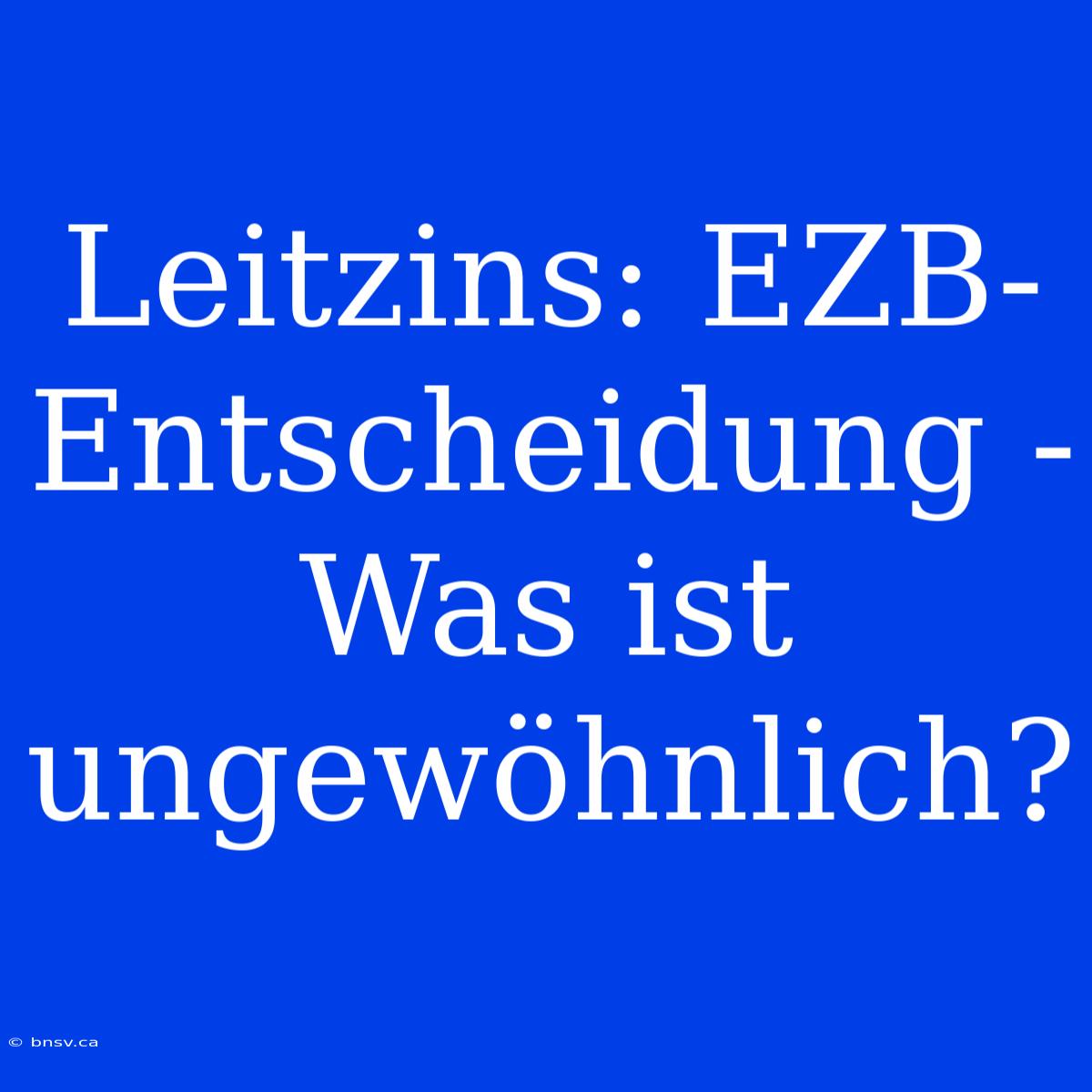 Leitzins: EZB-Entscheidung - Was Ist Ungewöhnlich?