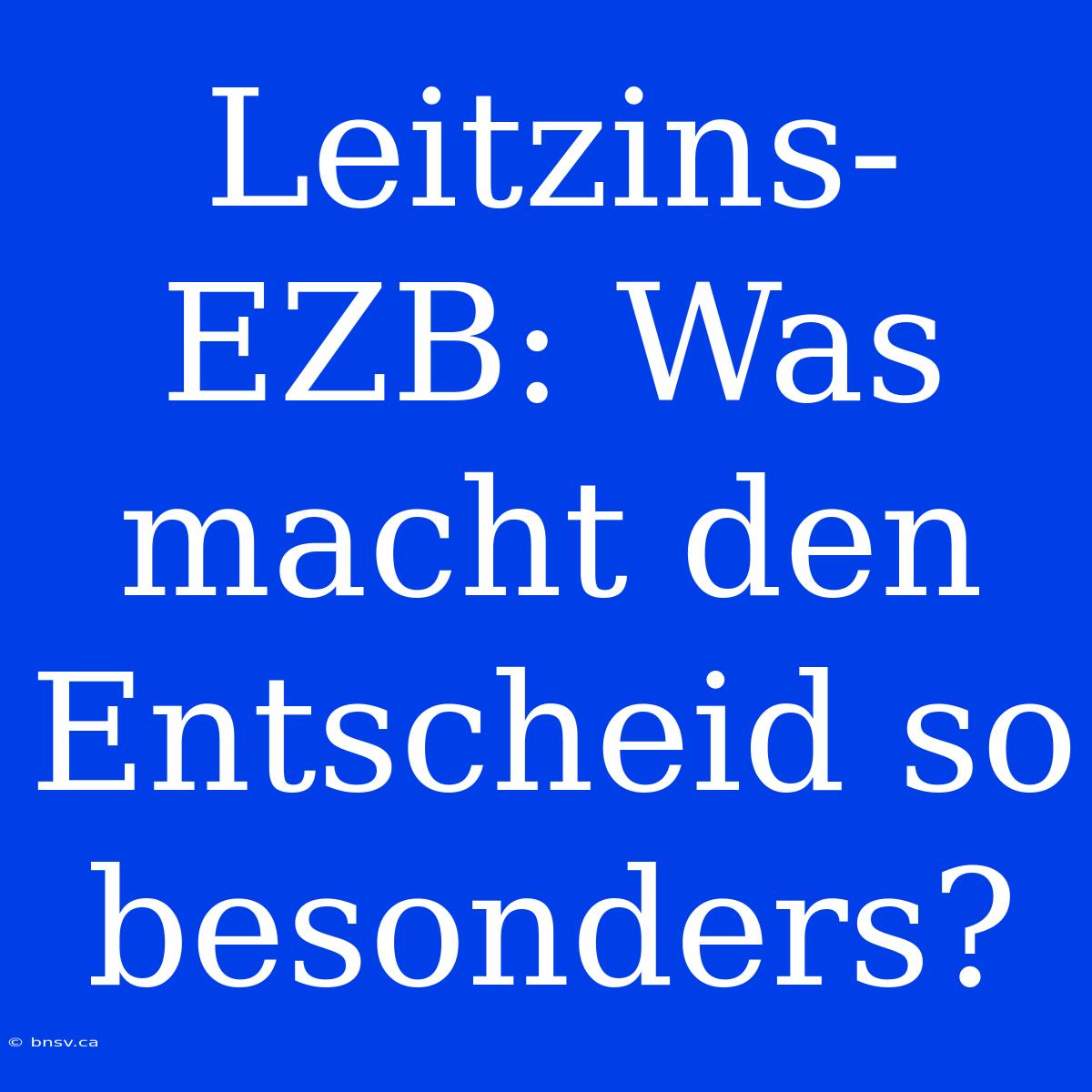 Leitzins-EZB: Was Macht Den Entscheid So Besonders?