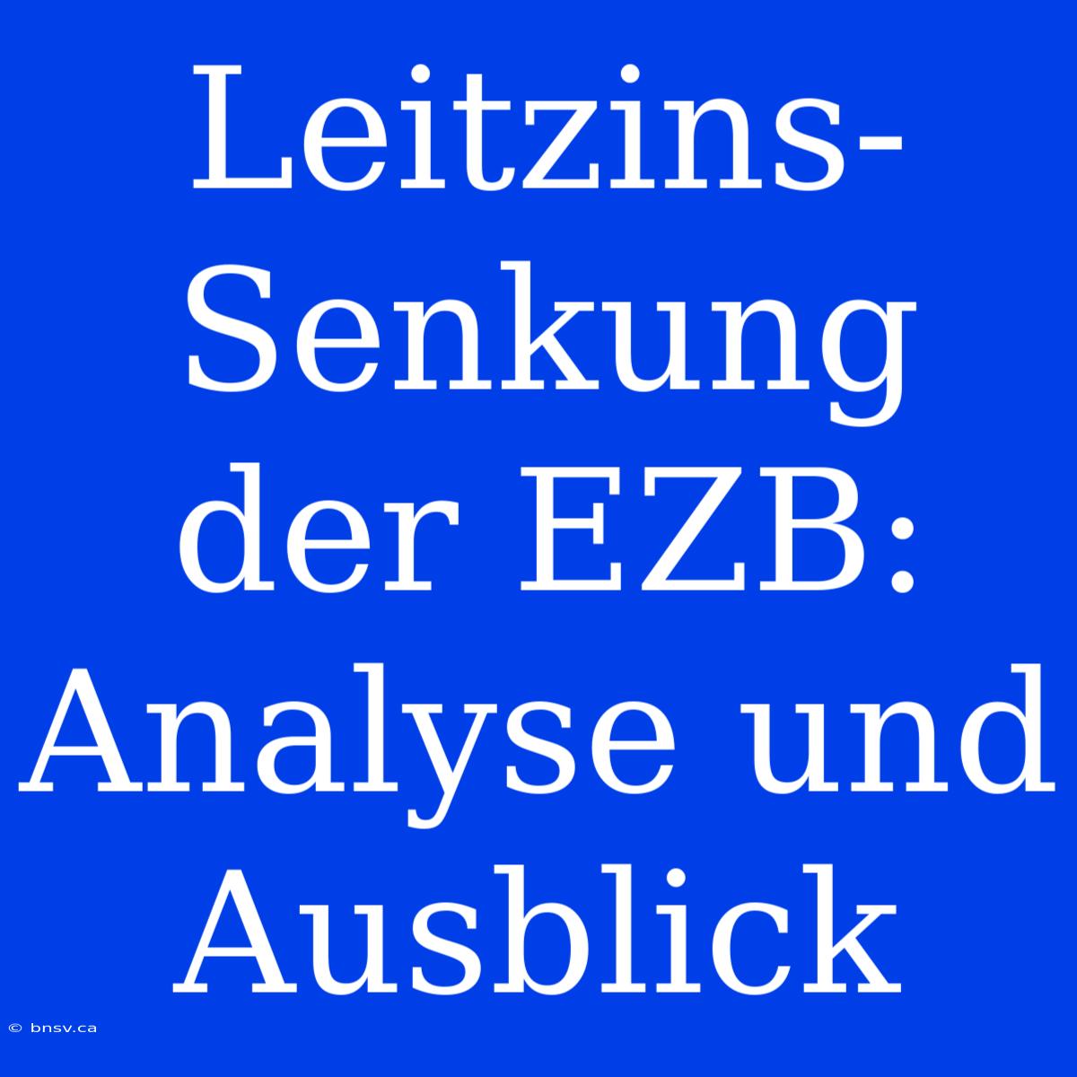 Leitzins-Senkung Der EZB: Analyse Und Ausblick