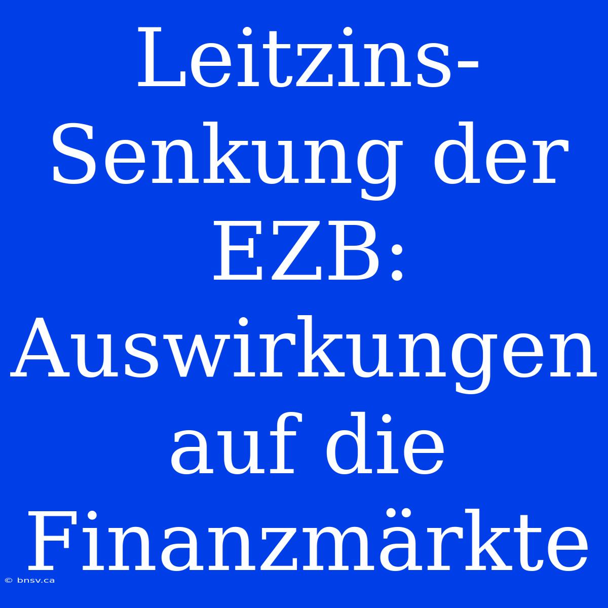 Leitzins-Senkung Der EZB: Auswirkungen Auf Die Finanzmärkte