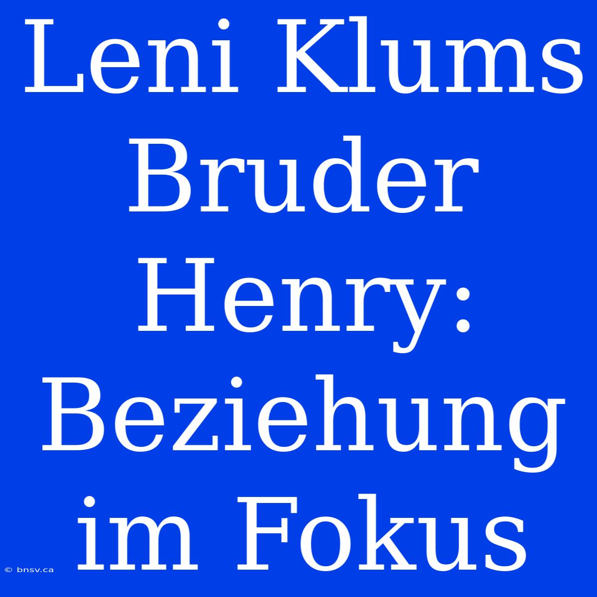 Leni Klums Bruder Henry: Beziehung Im Fokus