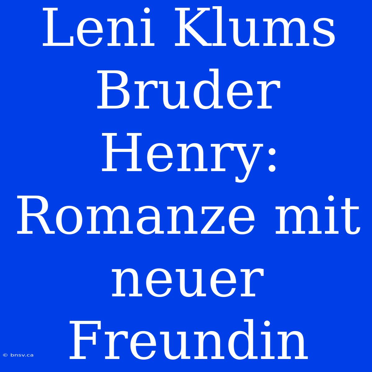 Leni Klums Bruder Henry: Romanze Mit Neuer Freundin