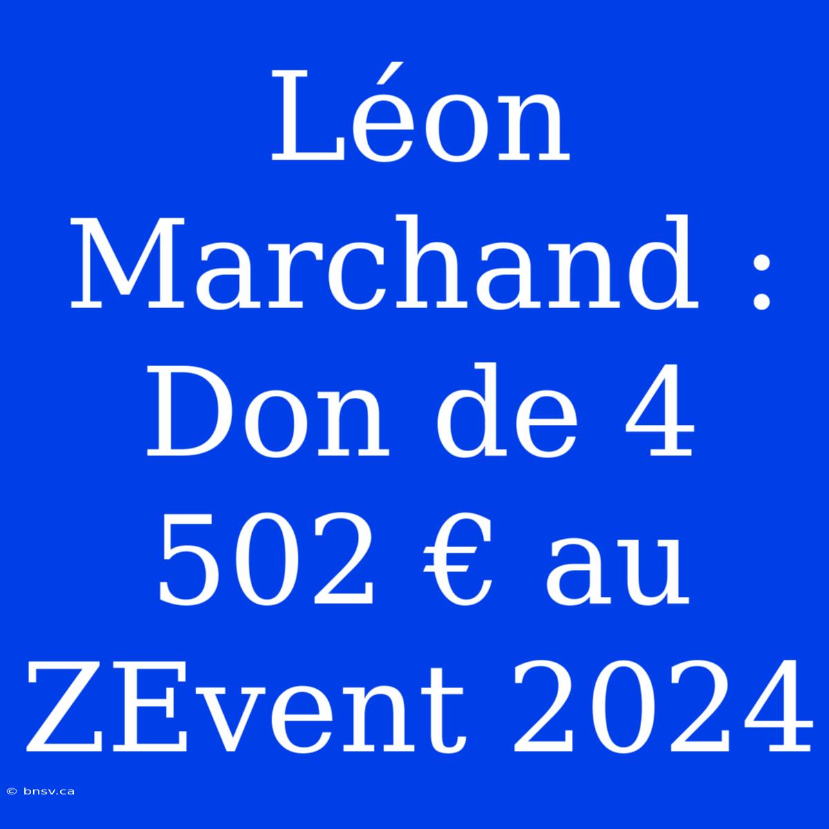 Léon Marchand : Don De 4 502 € Au ZEvent 2024