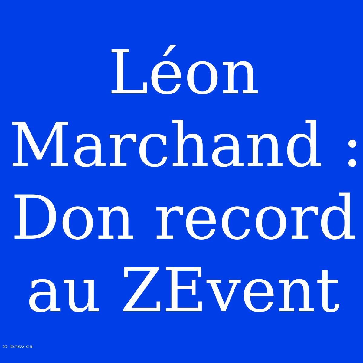 Léon Marchand : Don Record Au ZEvent