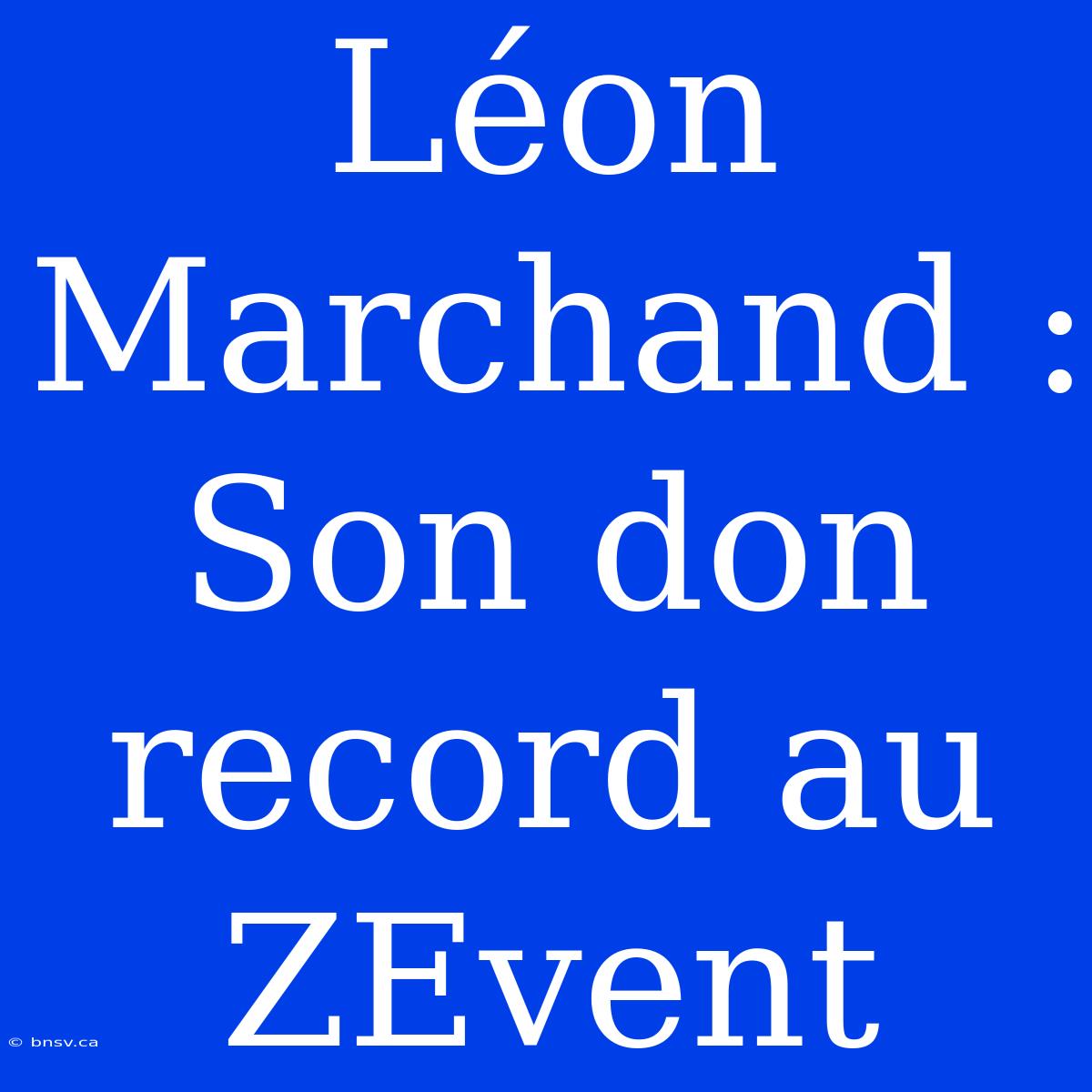 Léon Marchand : Son Don Record Au ZEvent