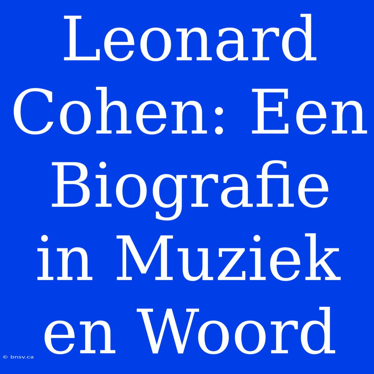 Leonard Cohen: Een Biografie In Muziek En Woord