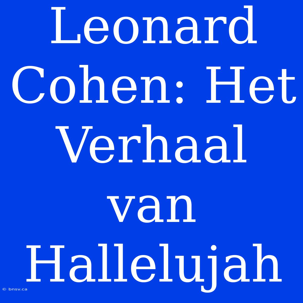 Leonard Cohen: Het Verhaal Van Hallelujah