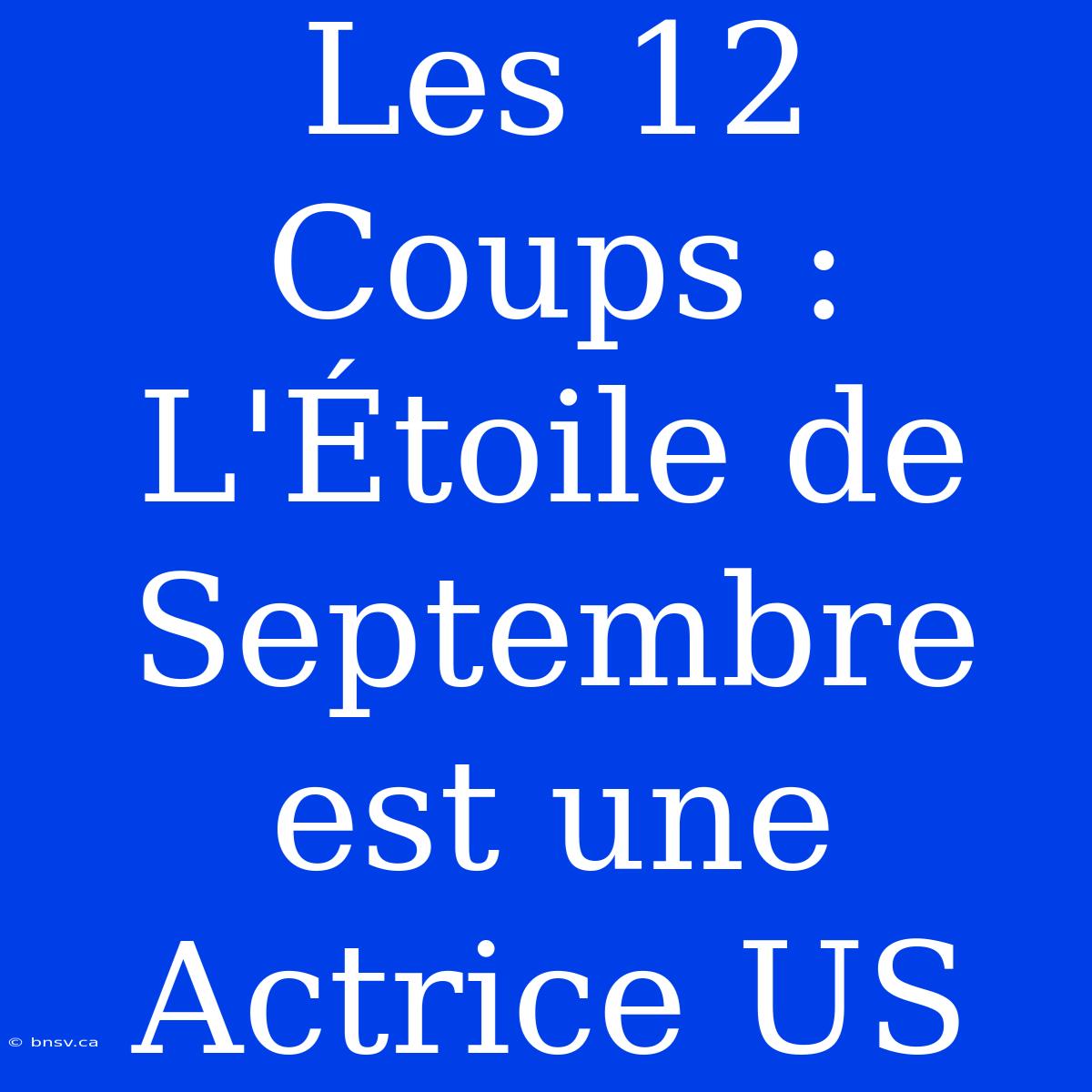 Les 12 Coups : L'Étoile De Septembre Est Une Actrice US