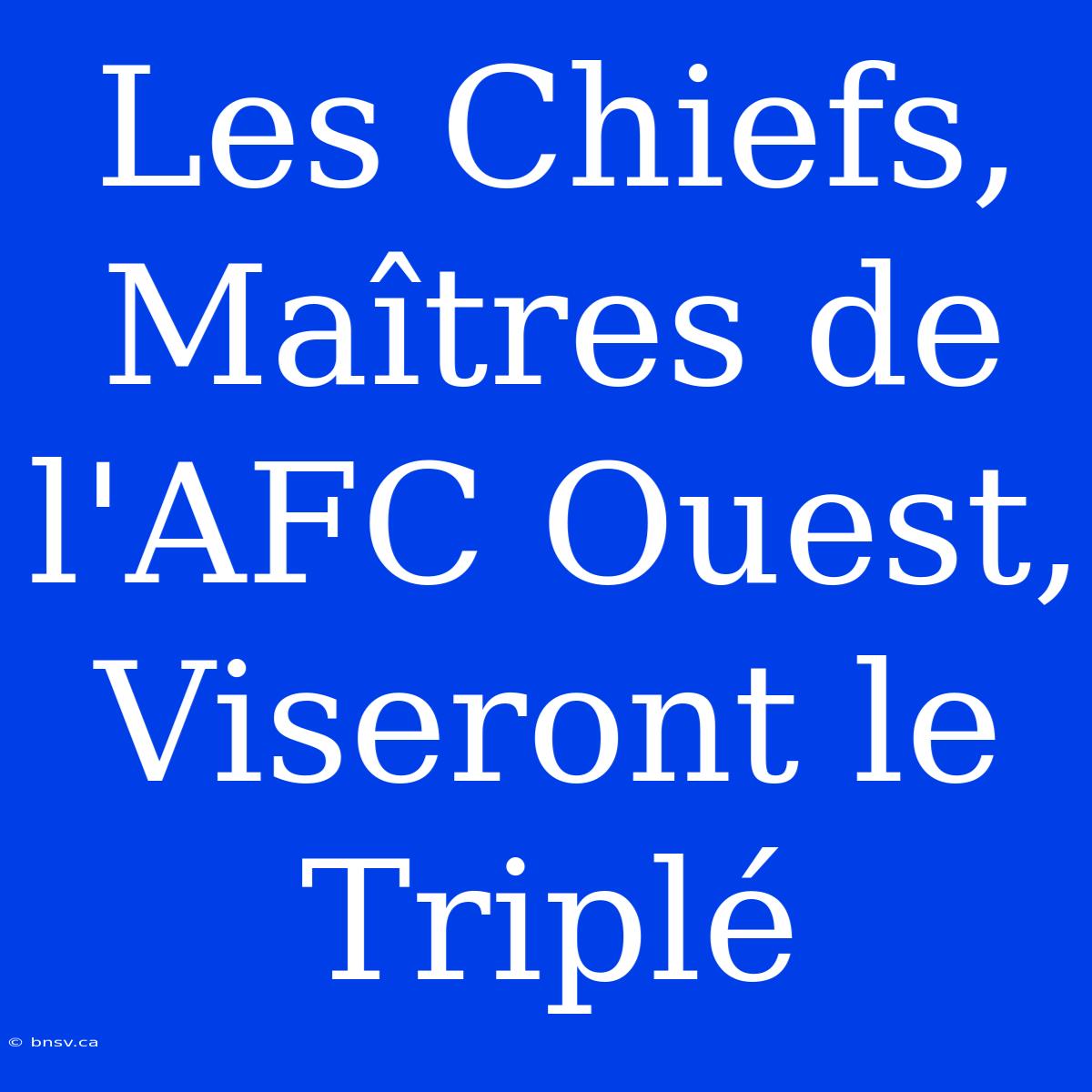 Les Chiefs, Maîtres De L'AFC Ouest, Viseront Le Triplé