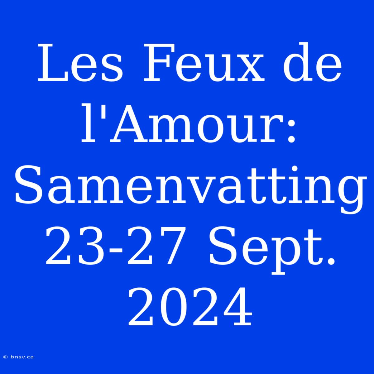 Les Feux De L'Amour: Samenvatting 23-27 Sept. 2024