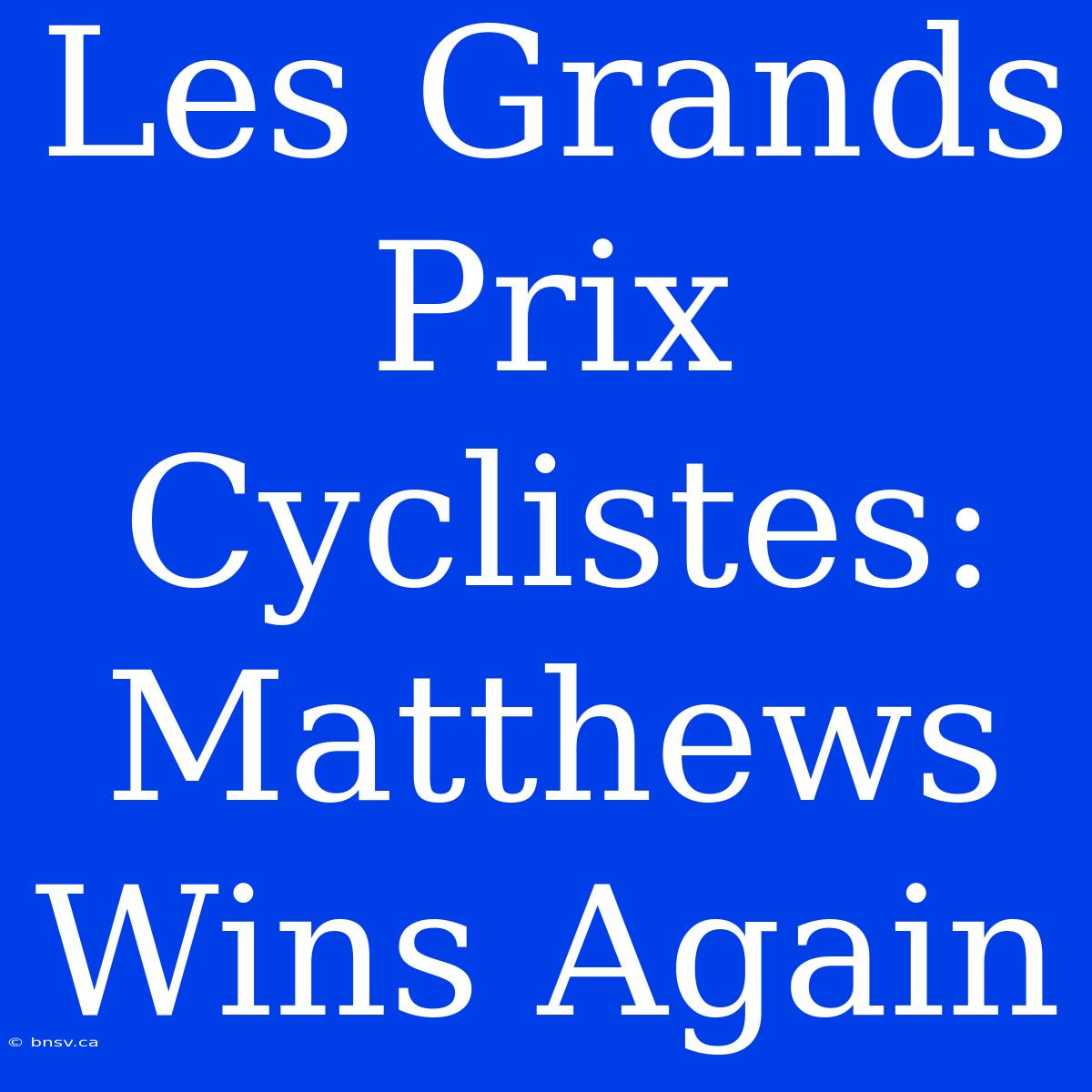 Les Grands Prix Cyclistes: Matthews Wins Again