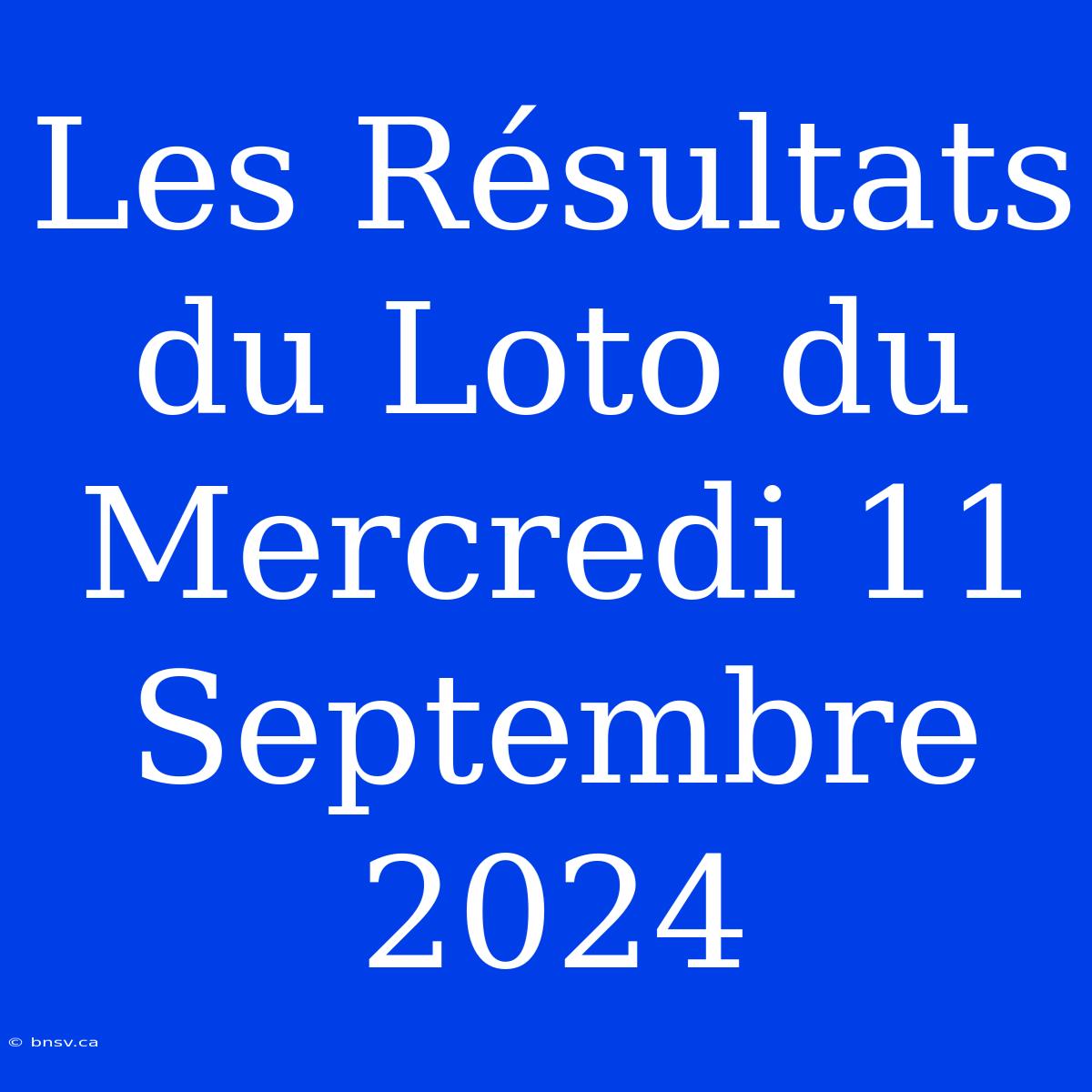 Les Résultats Du Loto Du Mercredi 11 Septembre 2024